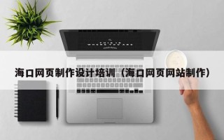 七台河海口网页制作设计培训（海口网页网站制作）
