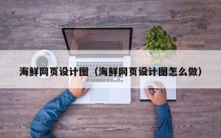 七台河海鲜网页设计图（海鲜网页设计图怎么做）