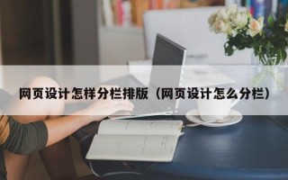 七台河网页设计怎样分栏排版（网页设计怎么分栏）